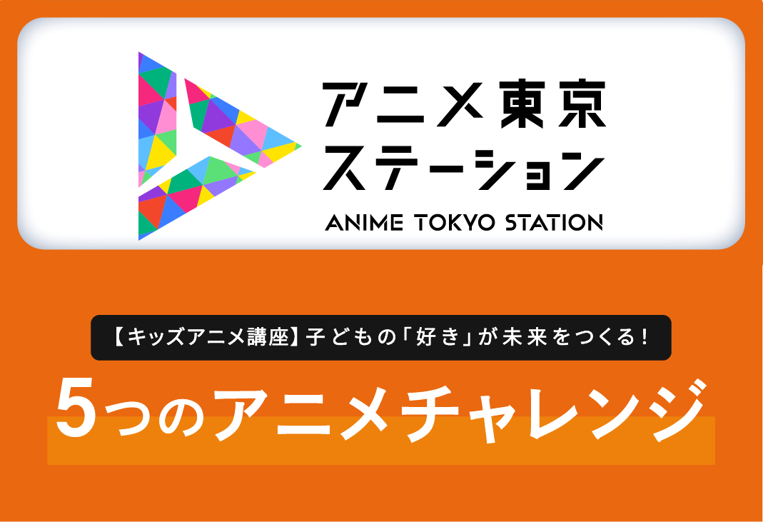 【キッズアニメ講座】子どもの「好き」が未来をつくる！ ５つのアニメ・チャレンジ